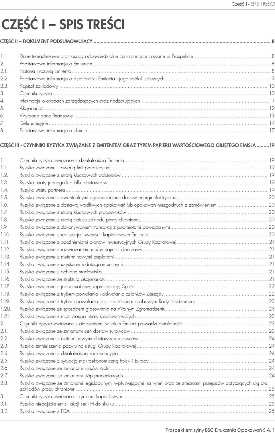 Czynniki ryzyka... 10 4. Informacje o osobach zarządzających oraz nadzorujących...11 5. Akcjonariat...12 6. Wybrane dane finansowe...13 7. Cele emisyjne... 14 8. Podstawowe informacje o ofercie.