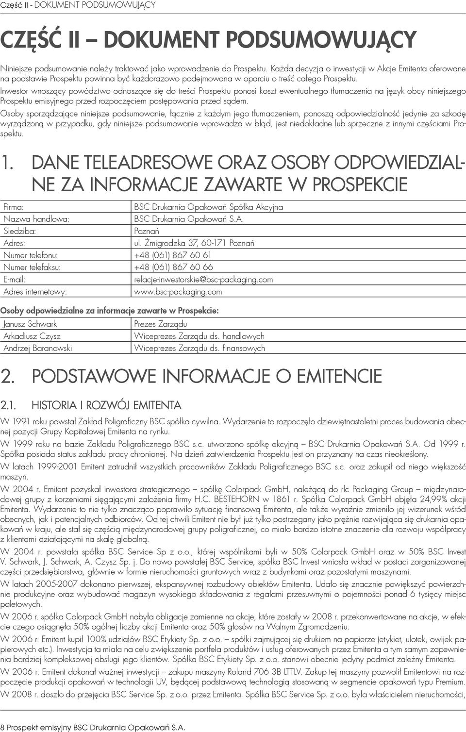 Inwestor wnoszący powództwo odnoszące się do treści Prospektu ponosi koszt ewentualnego tłumaczenia na język obcy niniejszego Prospektu emisyjnego przed rozpoczęciem postępowania przed sądem.