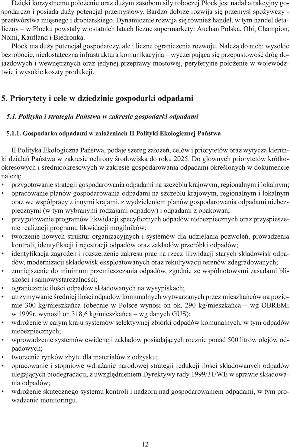 Dynamicznie rozwija siê równie handel, w tym handel detaliczny w P³ocku powsta³y w ostatnich latach liczne supermarkety: Auchan Polska, Obi, Champion, Nomi, Kaufland i Biedronka.