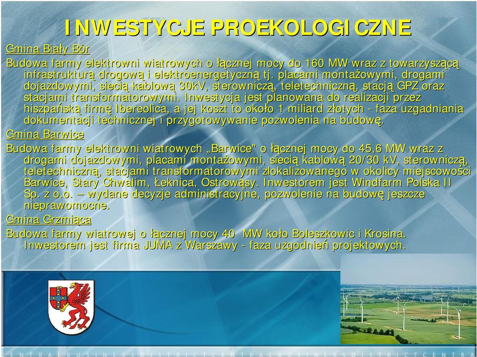 Inwestycja jest planowana do realizacji acji przez hiszpańsk ską firmę Ibereolica, a jej koszt to około o 1 miliard złotych z - faza uzgadniania dokumentacji technicznej i przygotowywanie pozwolenia