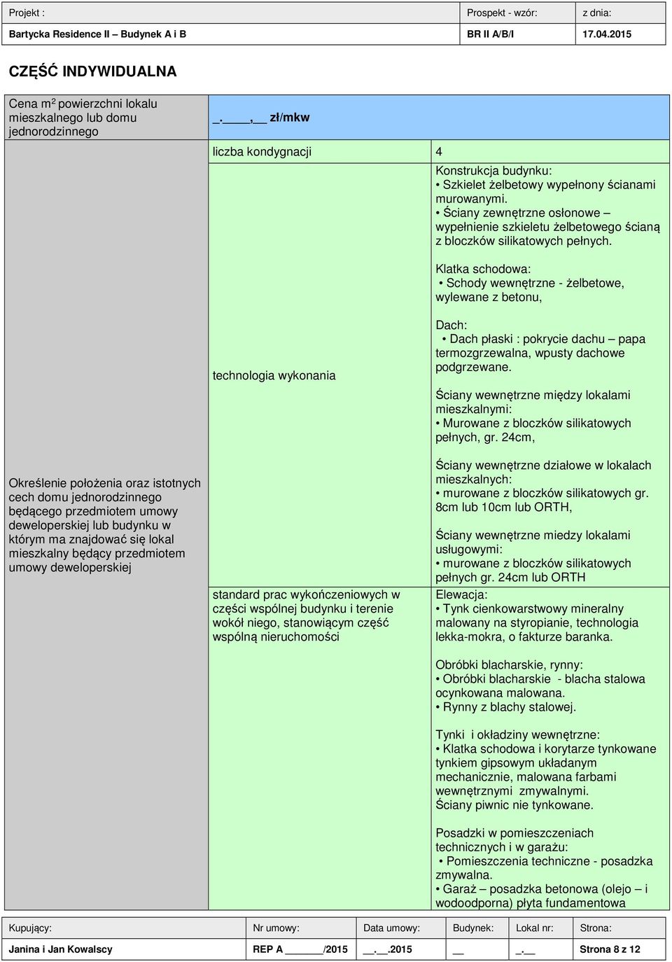 Klatka schodowa: Schody wewnętrzne - żelbetowe, wylewane z betonu, Określenie położenia oraz istotnych cech domu jednorodzinnego będącego przedmiotem umowy deweloperskiej lub budynku w którym ma