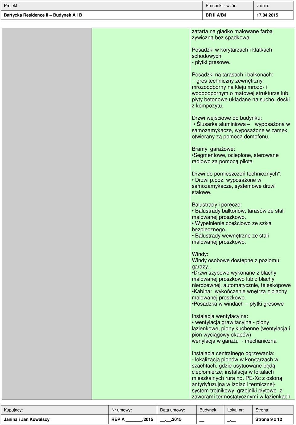 Drzwi wejściowe do budynku: Ślusarka aluminiowa wyposażona w samozamykacze, wyposażone w zamek otwierany za pomocą domofonu, Bramy garażowe: Segmentowe, ocieplone, sterowane radiowo za pomocą pilota