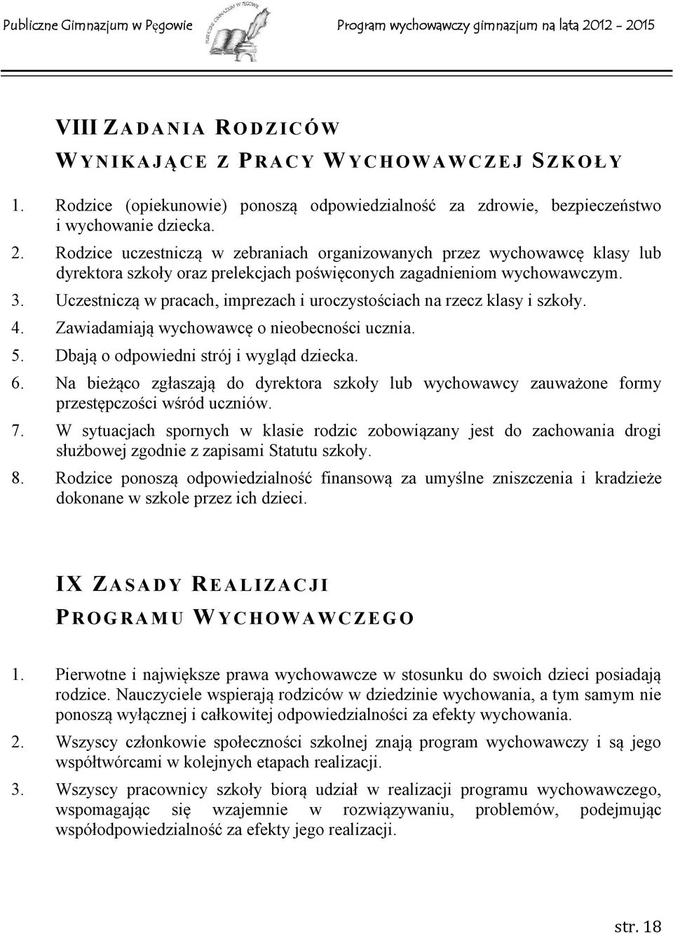 Uczestniczą w pracach, imprezach i uroczystościach na rzecz klasy i szkoły. 4. Zawiadamiają wychowawcę o nieobecności ucznia. 5. Dbają o odpowiedni strój i wygląd dziecka. 6.