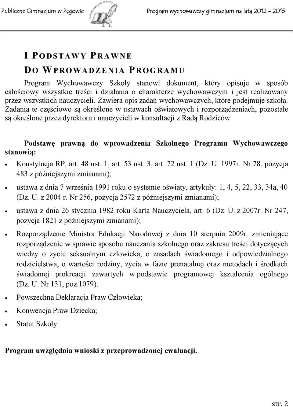 Zadania te częściowo są określone w ustawach oświatowych i rozporządzeniach, pozostałe są określone przez dyrektora i nauczycieli w konsultacji z Radą Rodziców.