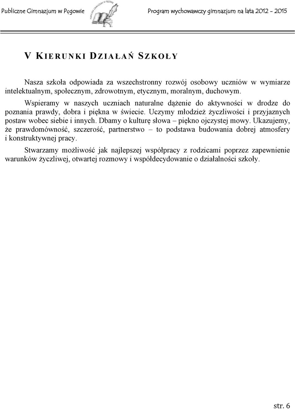 Uczymy młodzież życzliwości i przyjaznych postaw wobec siebie i innych. Dbamy o kulturę słowa piękno ojczystej mowy.