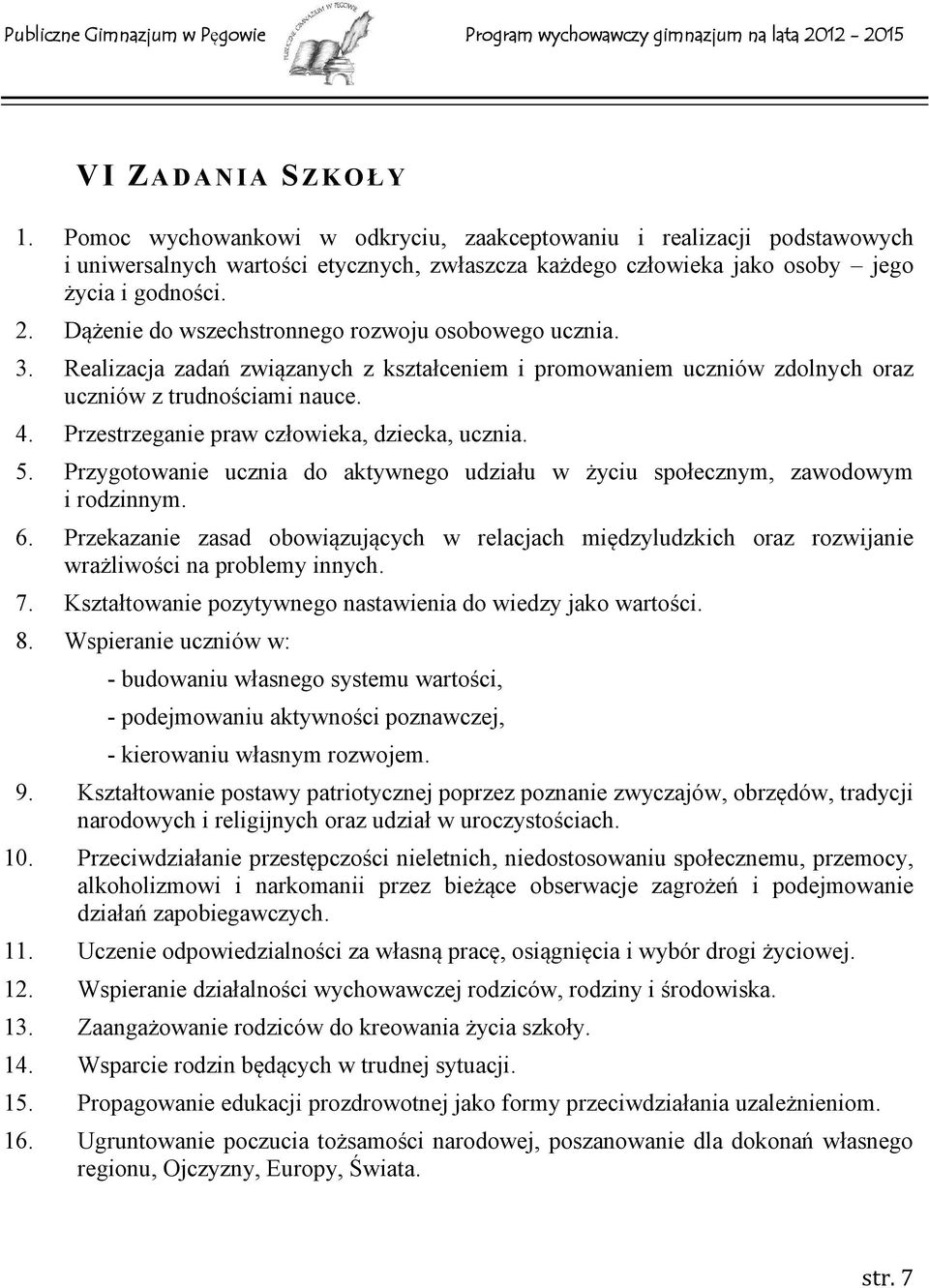 Przestrzeganie praw człowieka, dziecka, ucznia. 5. Przygotowanie ucznia do aktywnego udziału w życiu społecznym, zawodowym i rodzinnym. 6.