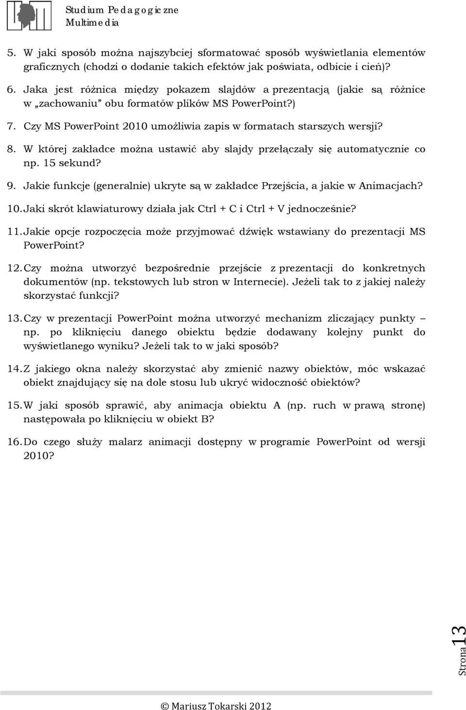 W której zakładce można ustawić aby slajdy przełączały się automatycznie co np. 15 sekund? 9. Jakie funkcje (generalnie) ukryte są w zakładce Przejścia, a jakie w Animacjach? 10.