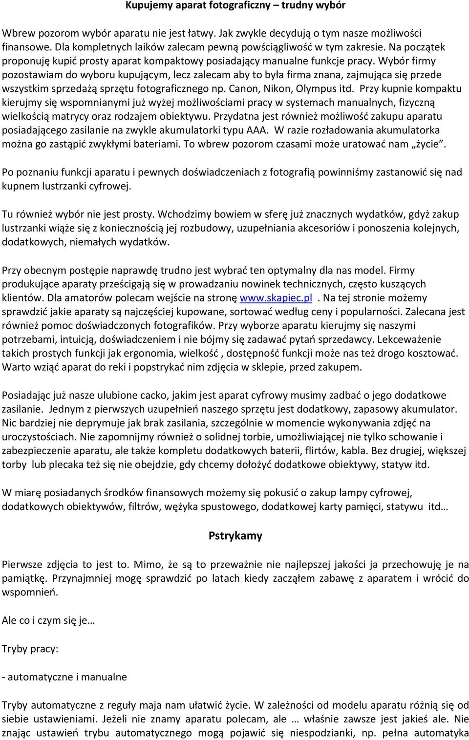 Wybór firmy pozostawiam do wyboru kupującym, lecz zalecam aby to była firma znana, zajmująca się przede wszystkim sprzedażą sprzętu fotograficznego np. Canon, Nikon, Olympus itd.