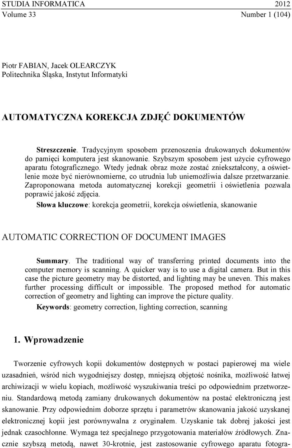 Wtedy jednak obraz może zostać zniekształcony, a oświetlenie może być nierównomierne, co utrudnia lub uniemożliwia dalsze przetwarzanie.