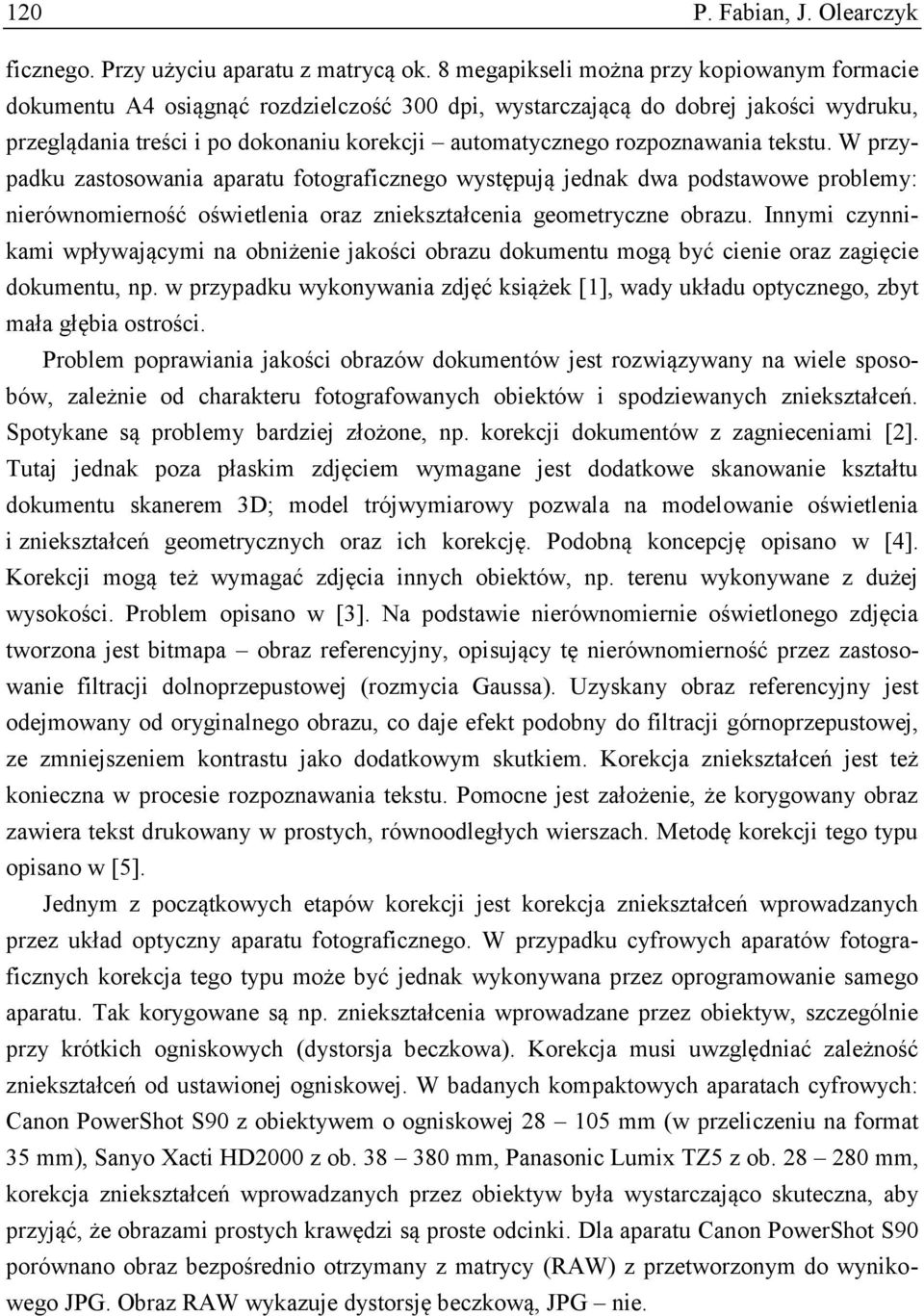 rozpoznawania tekstu. W przypadku zastosowania aparatu fotograficznego występują jednak dwa podstawowe problemy: nierównomierność oświetlenia oraz zniekształcenia geometryczne obrazu.