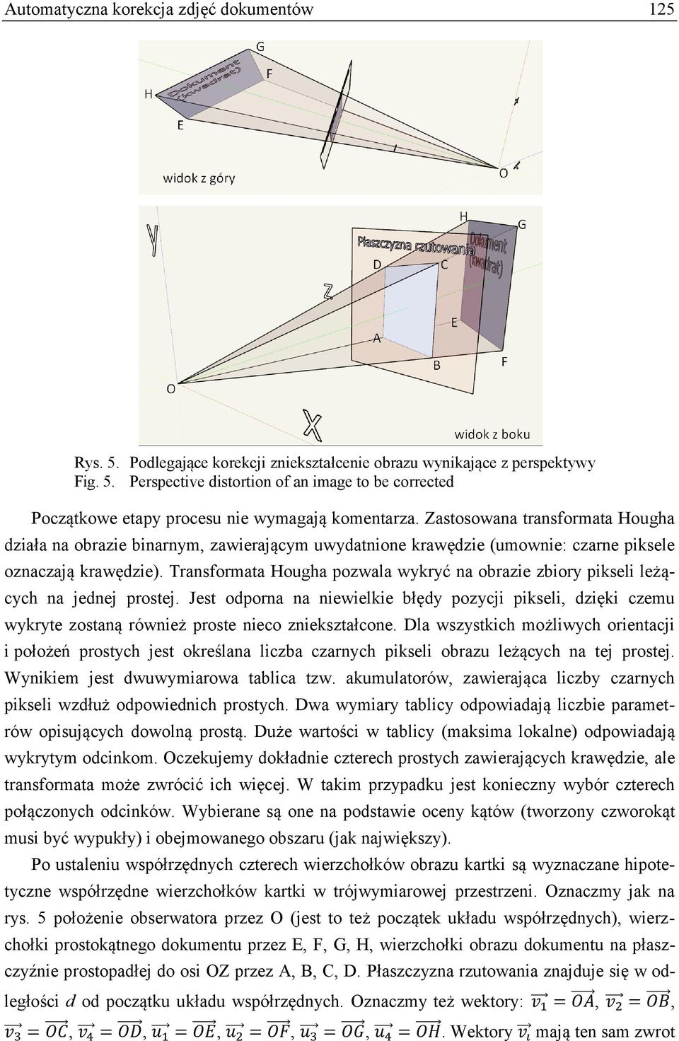 Transformata Hougha pozwala wykryć na obrazie zbiory pikseli leżących na jednej prostej.