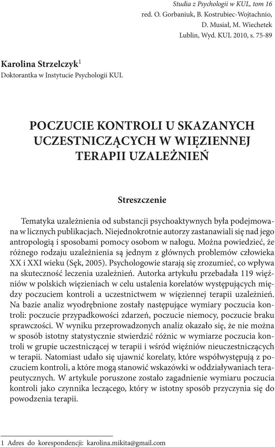 psychoaktywnych była podejmowana w licznych publikacjach. Niejednokrotnie autorzy zastanawiali się nad jego antropologią i sposobami pomocy osobom w nałogu.