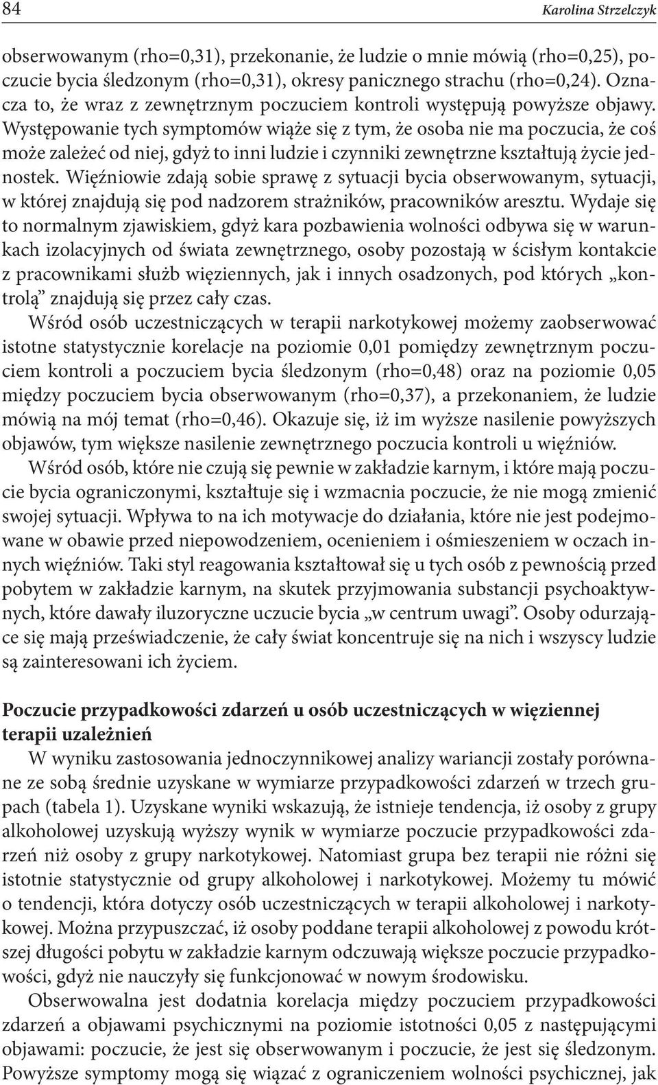 Występowanie tych symptomów wiąże się z tym, że osoba nie ma poczucia, że coś może zależeć od niej, gdyż to inni ludzie i czynniki zewnętrzne kształtują życie jednostek.