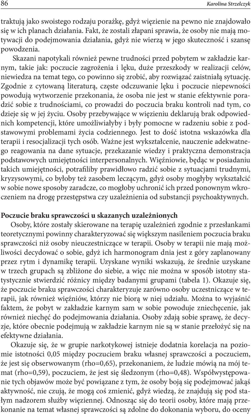 Skazani napotykali również pewne trudności przed pobytem w zakładzie karnym, takie jak: poczucie zagrożenia i lęku, duże przeszkody w realizacji celów, niewiedza na temat tego, co powinno się zrobić,