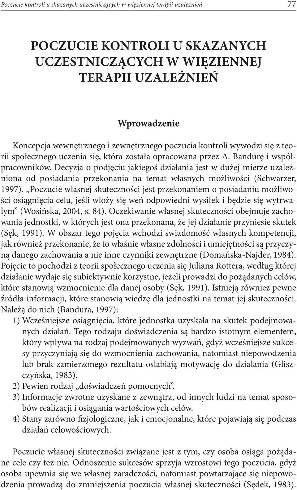 Decyzja o podjęciu jakiegoś działania jest w dużej mierze uzależniona od posiadania przekonania na temat własnych możliwości (Schwarzer, 1997).