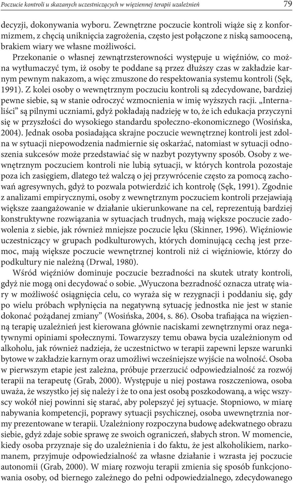 Przekonanie o własnej zewnątrzsterowności występuje u więźniów, co można wytłumaczyć tym, iż osoby te poddane są przez dłuższy czas w zakładzie karnym pewnym nakazom, a więc zmuszone do respektowania