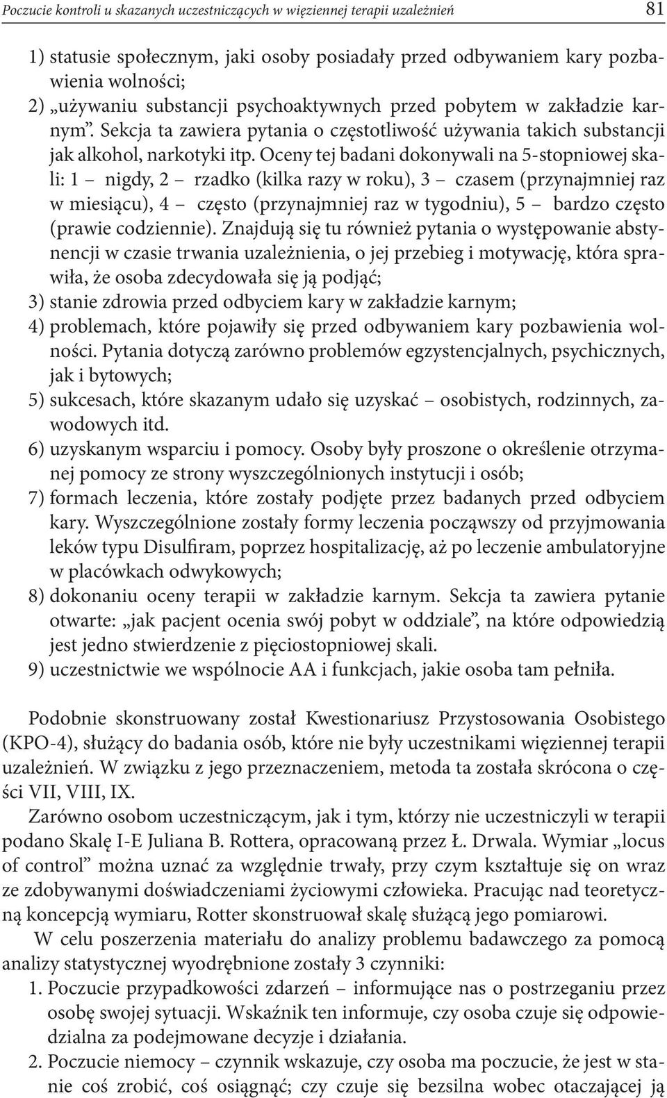 Oceny tej badani dokonywali na 5-stopniowej skali: 1 nigdy, 2 rzadko (kilka razy w roku), 3 czasem (przynajmniej raz w miesiącu), 4 często (przynajmniej raz w tygodniu), 5 bardzo często (prawie