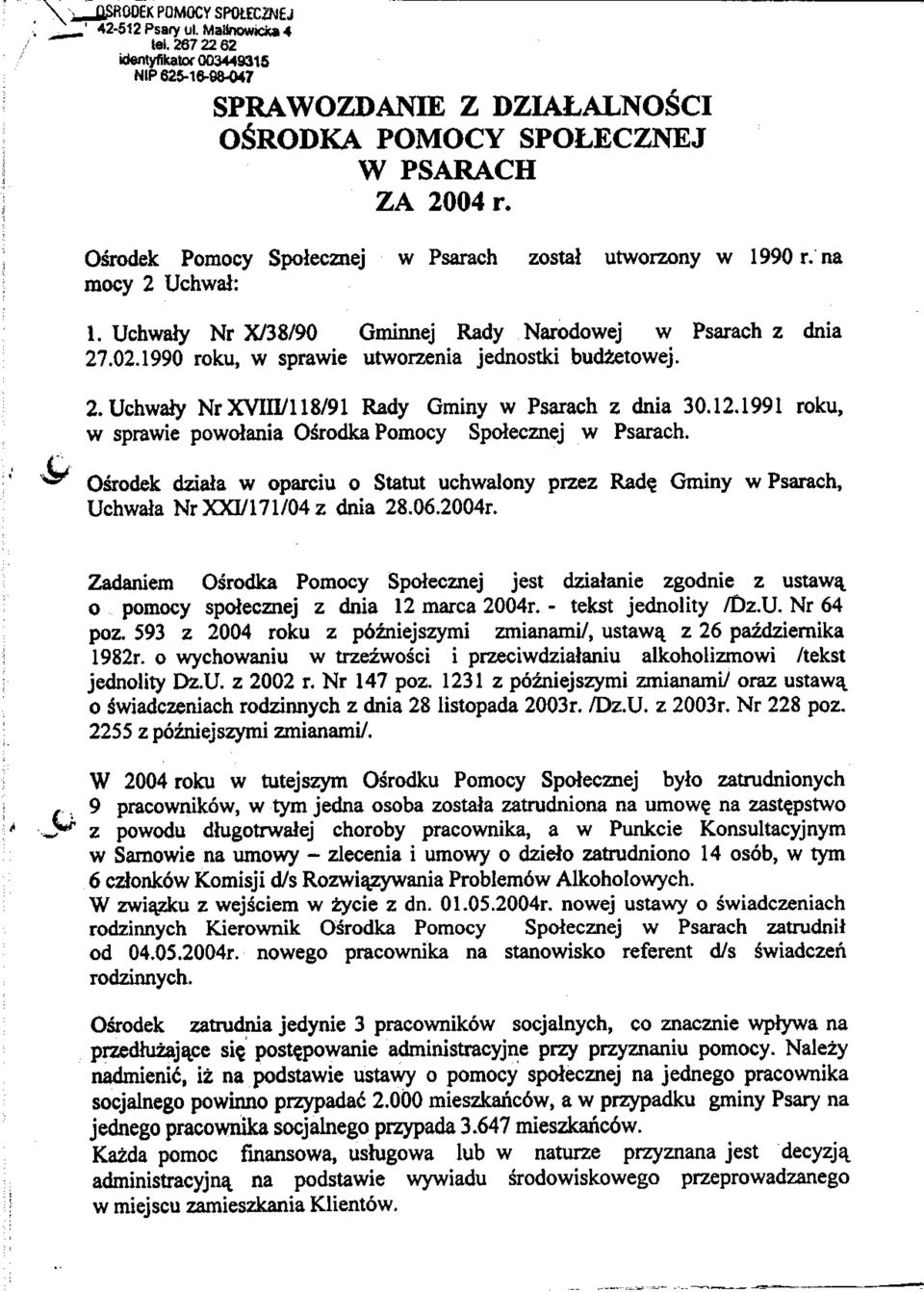 .uchwaiy NrXVIII/8/9 Rady Gminy w Psarach z dnia 0..99 roku, w sprawie powolania OsVodka Pomocy Spolecznej w Psarach. Osrodek dziaia w oparciu o Statut uchwalony przez Rade.