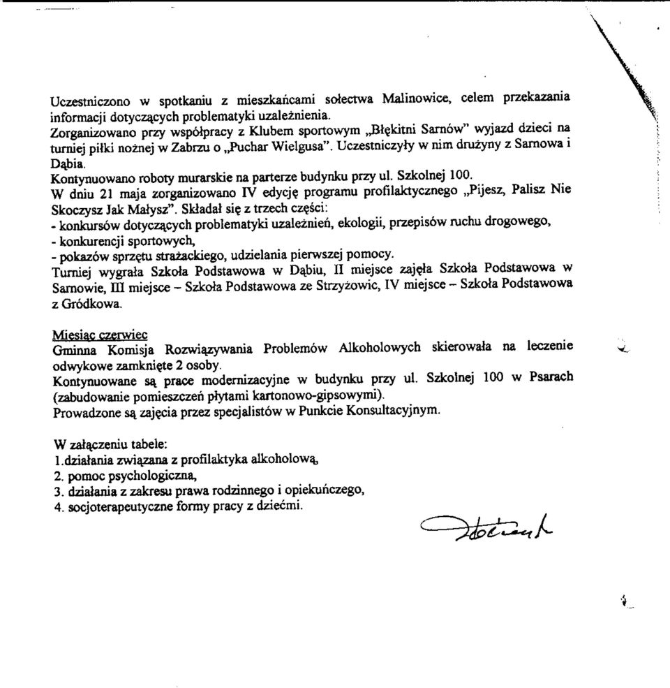 Kontynuowano roboty murarskie na parterze budynku przy ul. Szkolnej 0. W dniu maja zorganizowano IV edycje programu profilaktycznego..pijesz, Palisz Nie Skoczysz Jak Malysz". Skladat si? z trzech cz?