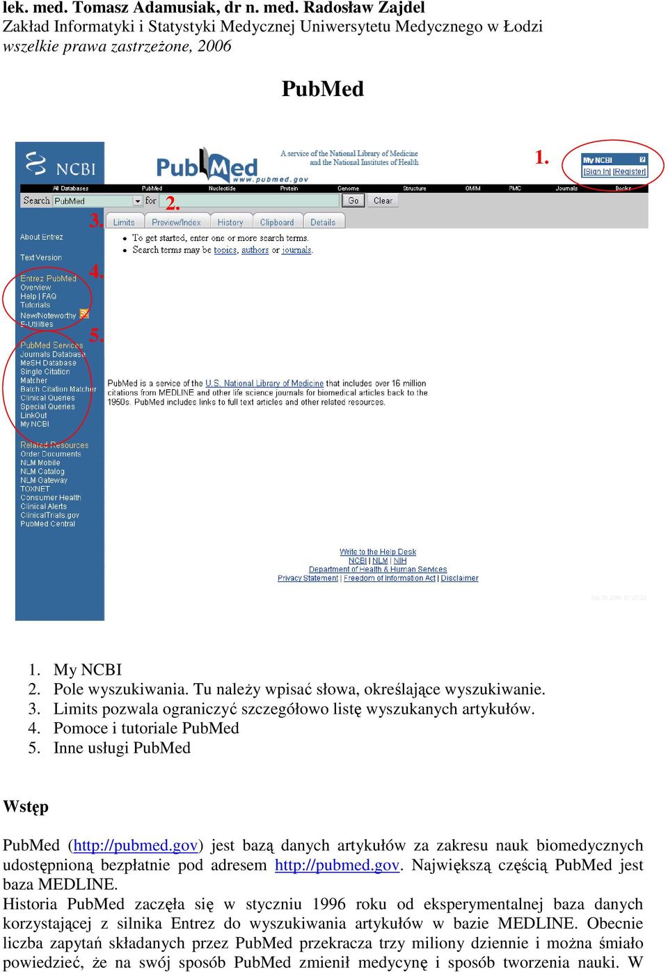 Inne usługi PubMed Wstęp PubMed (http://pubmed.gov) jest bazą danych artykułów za zakresu nauk biomedycznych udostępnioną bezpłatnie pod adresem http://pubmed.gov. Największą częścią PubMed jest baza MEDLINE.