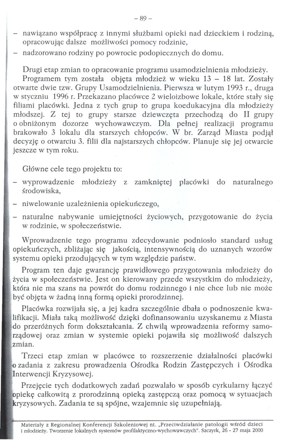 , druga w styczniu 1996 r. Przekazano placówce 2 wieloizbowe lokale, które staly sie filiami placówki. Jedna z tych grup to grupa koedukacyjna dla mlodziezy mlodszej.