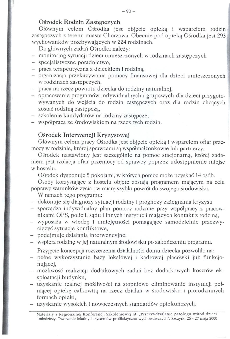 Do glównych zadan Osrodka nalezy: monitoring sytuacji dzieci umieszczonych w rodzinach zastepczych specjalistyczne poradnictwo, praca terapeutyc~na z dzieckiem i rodzina, organizacja przekazywania