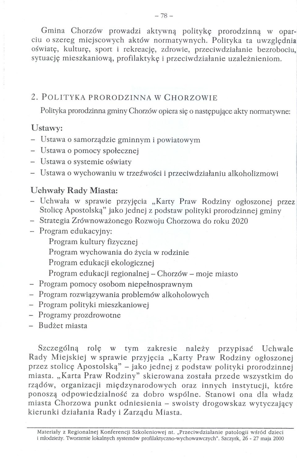 POLITYKA PRO RODZINNA W CHORZOWIE Polityka prorodzinna gminy Chorzów opiera sie o nastepujace akty normatywne: Ustawy: Ustawa o samorzadzie gminnym i powiatowym Ustawa o pomocy spolecznej Ustawa o