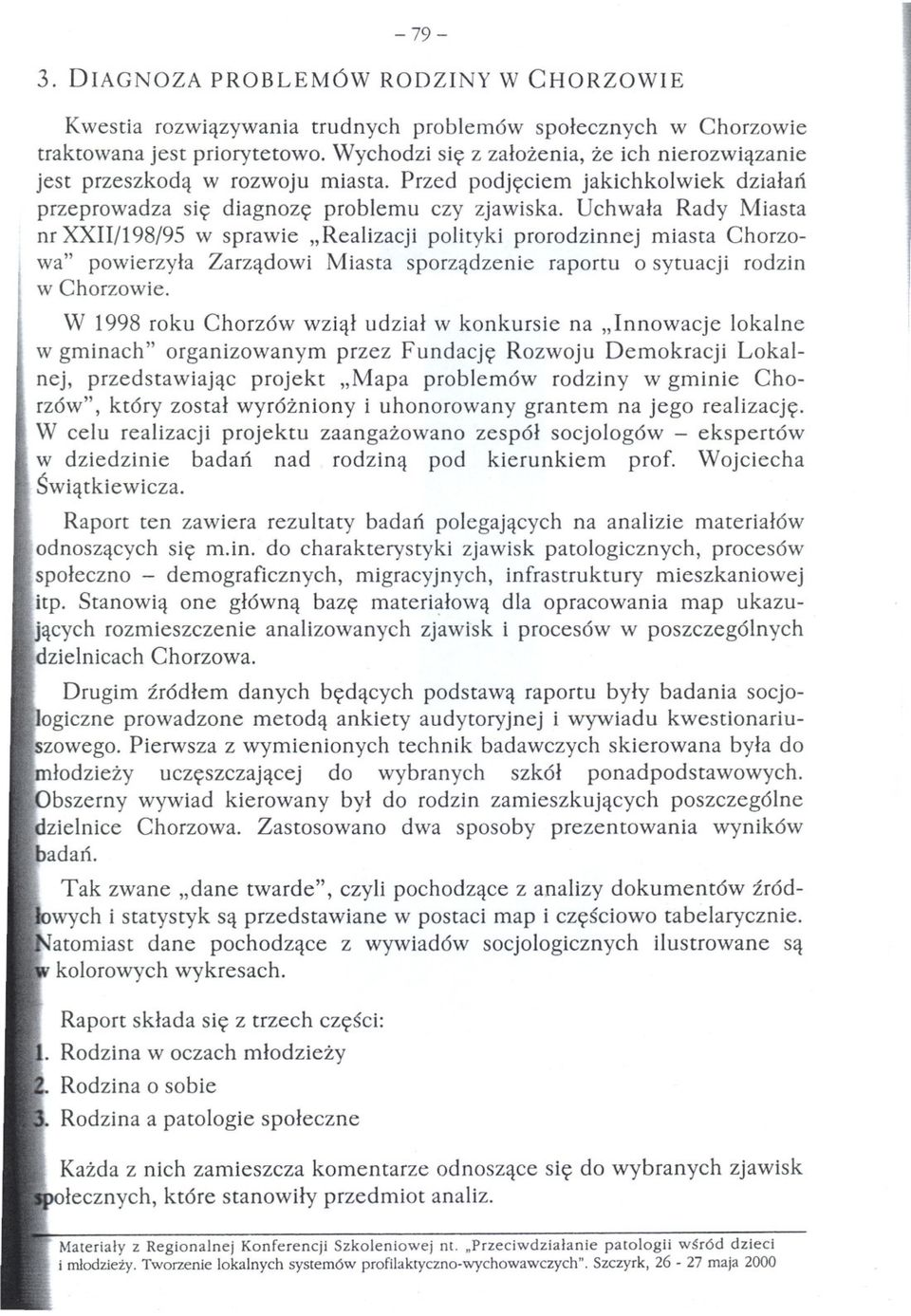 Uchwala Rady Miasta nr XXII/198/95 w sprawie "Realizacji polityki prorodzinnej miasta Chorzowa" powierzyla Zarzadowi Miasta sporzadzenie raportu o sytuacji rodzin w Chorzowie.