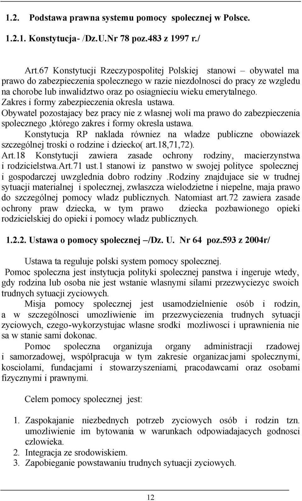 emerytalnego. Zakres i formy zabezpieczenia okresla ustawa. Obywatel pozostajacy bez pracy nie z wlasnej woli ma prawo do zabezpieczenia spolecznego,którego zakres i formy okresla ustawa.