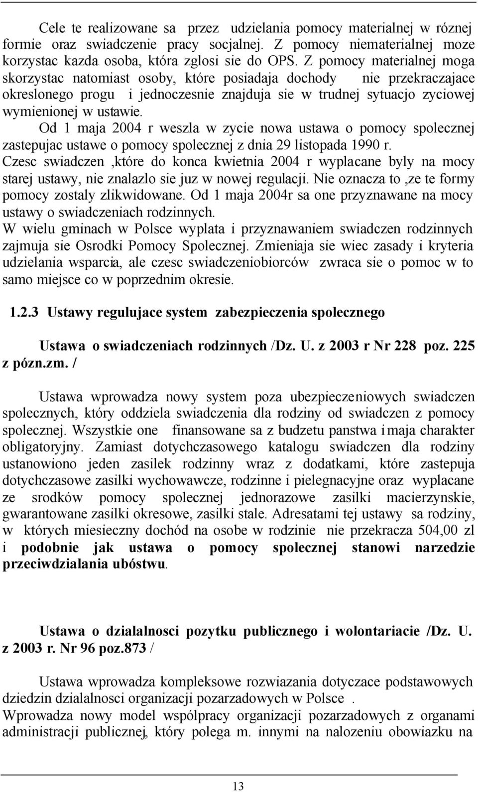 Od 1 maja 2004 r weszla w zycie nowa ustawa o pomocy spolecznej zastepujac ustawe o pomocy spolecznej z dnia 29 listopada 1990 r.