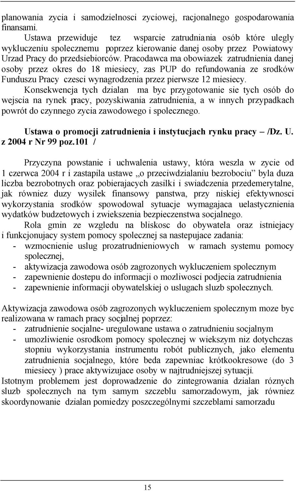 Pracodawca ma obowiazek zatrudnienia danej osoby przez okres do 18 miesiecy, zas PUP do refundowania ze srodków Funduszu Pracy czesci wynagrodzenia przez pierwsze 12 miesiecy.