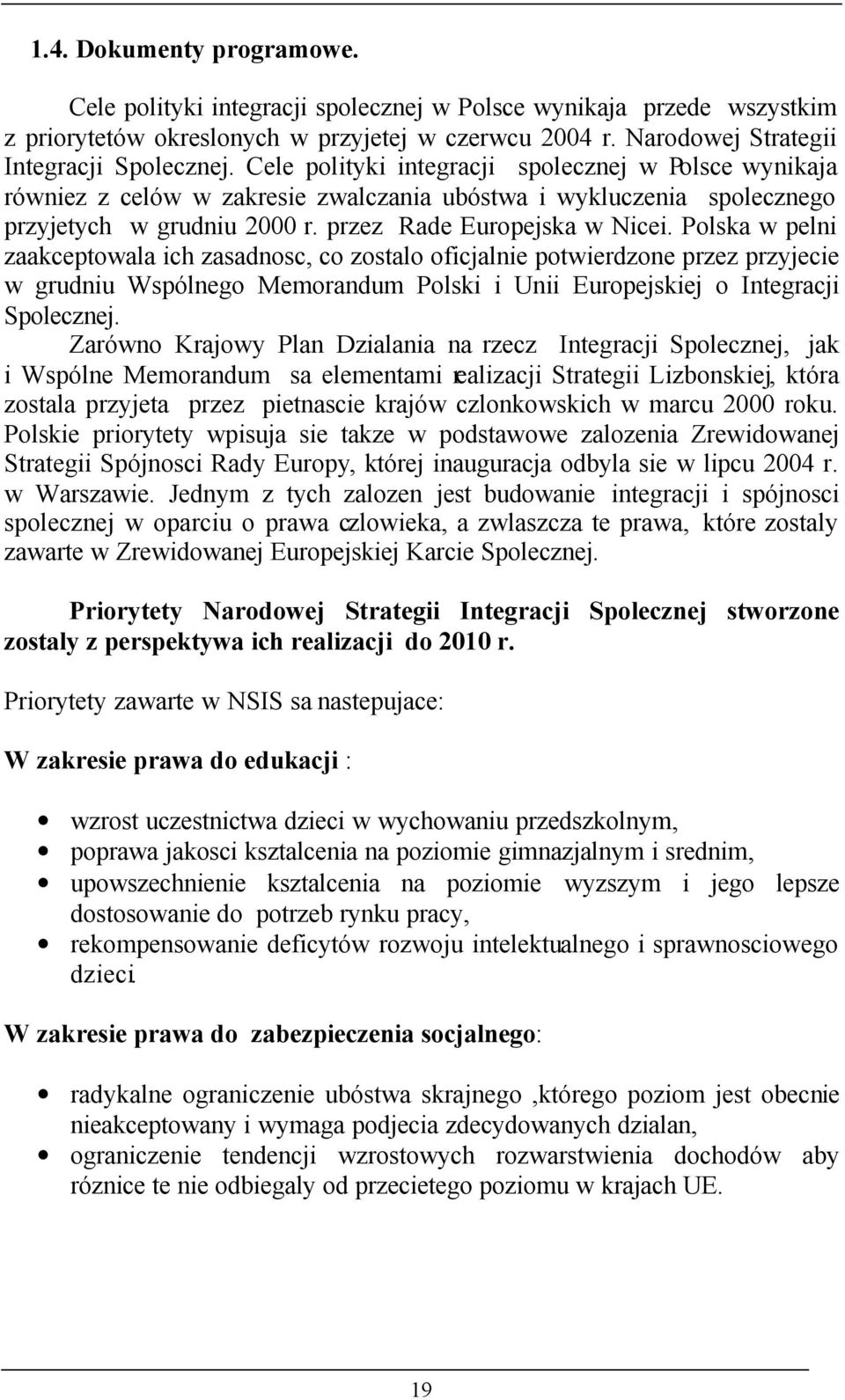 Polska w pelni zaakceptowala ich zasadnosc, co zostalo oficjalnie potwierdzone przez przyjecie w grudniu Wspólnego Memorandum Polski i Unii Europejskiej o Integracji Spolecznej.