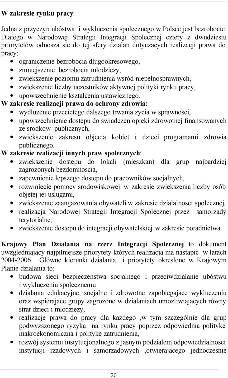 zmniejszenie bezrobocia mlodziezy, zwiekszenie poziomu zatrudnienia wsród niepelnosprawnych, zwiekszenie liczby uczestników aktywnej polityki rynku pracy, upowszechnienie ksztalcenia ustawicznego.