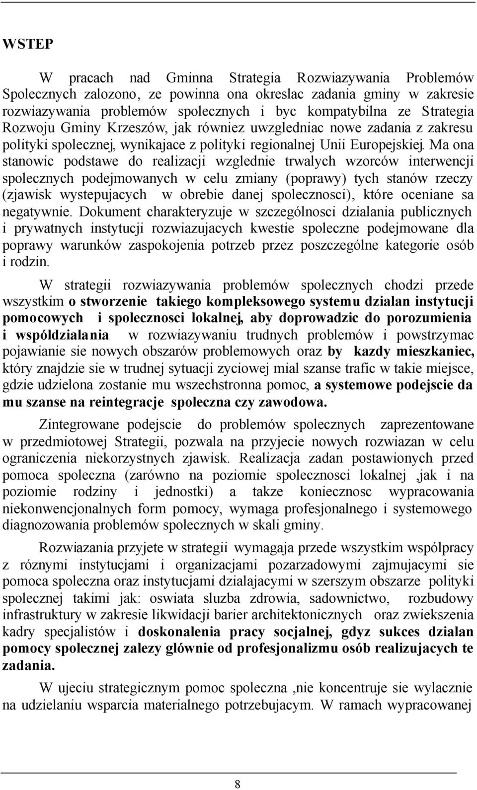 Ma ona stanowic podstawe do realizacji wzglednie trwalych wzorców interwencji spolecznych podejmowanych w celu zmiany (poprawy) tych stanów rzeczy (zjawisk wystepujacych w obrebie danej