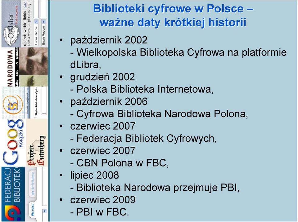 październik 2006 - Cyfrowa Biblioteka Narodowa Polona, czerwiec 2007 - Federacja Bibliotek