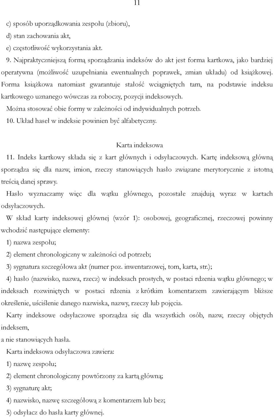 Forma książkowa natomiast gwarantuje stałość wciągniętych tam, na podstawie indeksu kartkowego uznanego wówczas za roboczy, pozycji indeksowych.