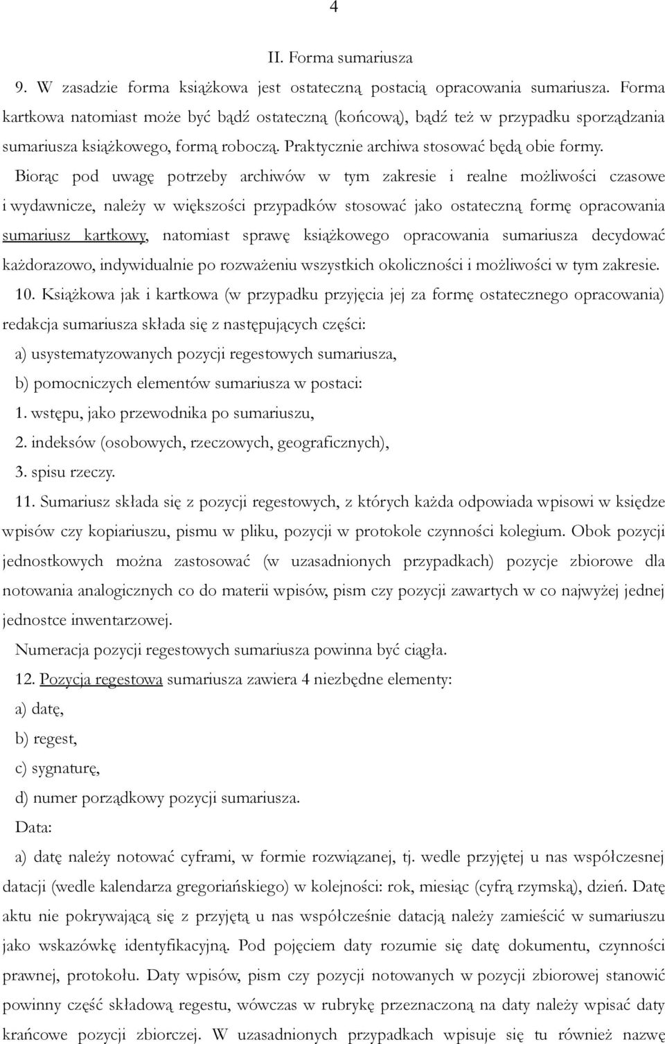 Biorąc pod uwagę potrzeby archiwów w tym zakresie i realne możliwości czasowe i wydawnicze, należy w większości przypadków stosować jako ostateczną formę opracowania sumariusz kartkowy, natomiast