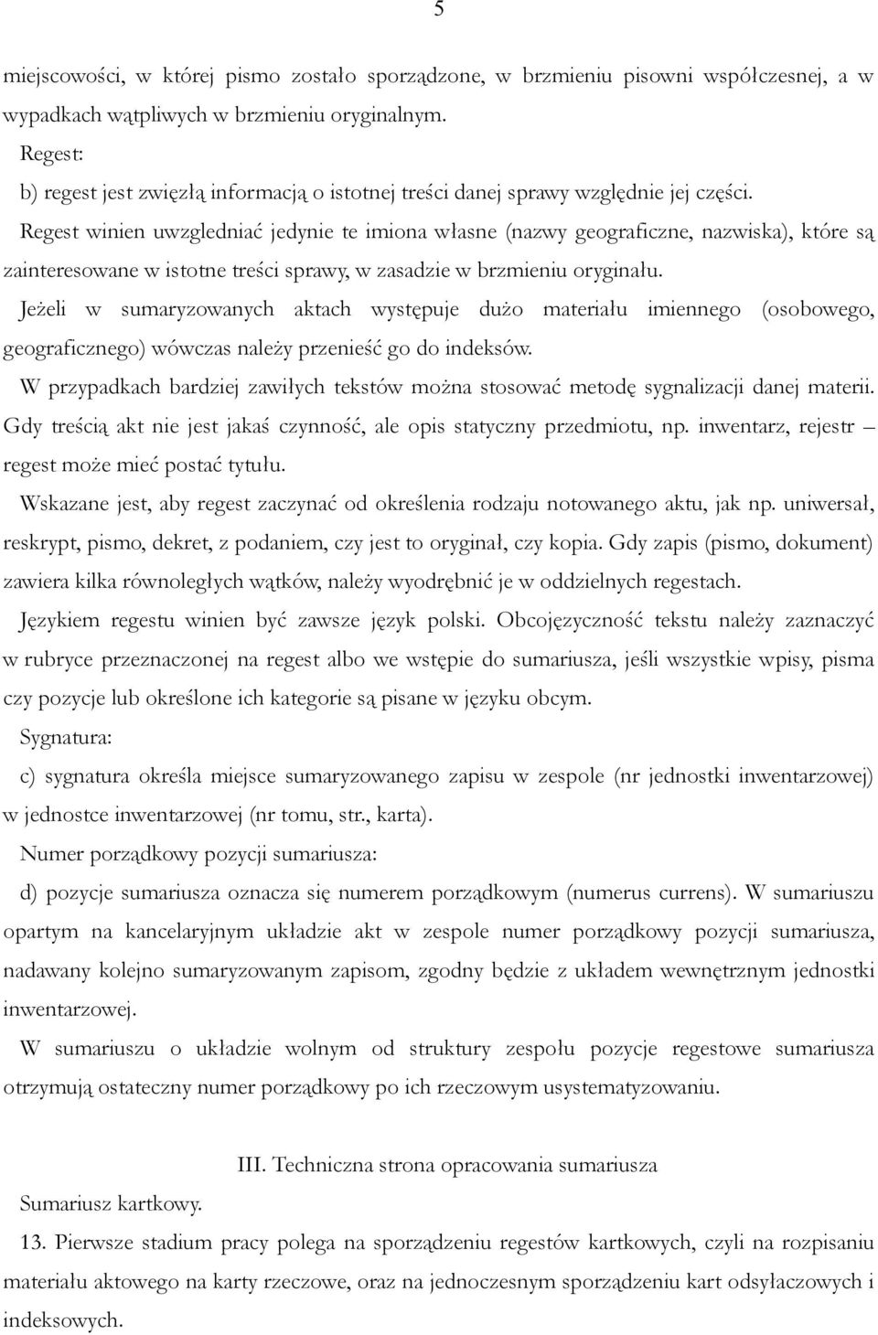 Regest winien uwzgledniać jedynie te imiona własne (nazwy geograficzne, nazwiska), które są zainteresowane w istotne treści sprawy, w zasadzie w brzmieniu oryginału.