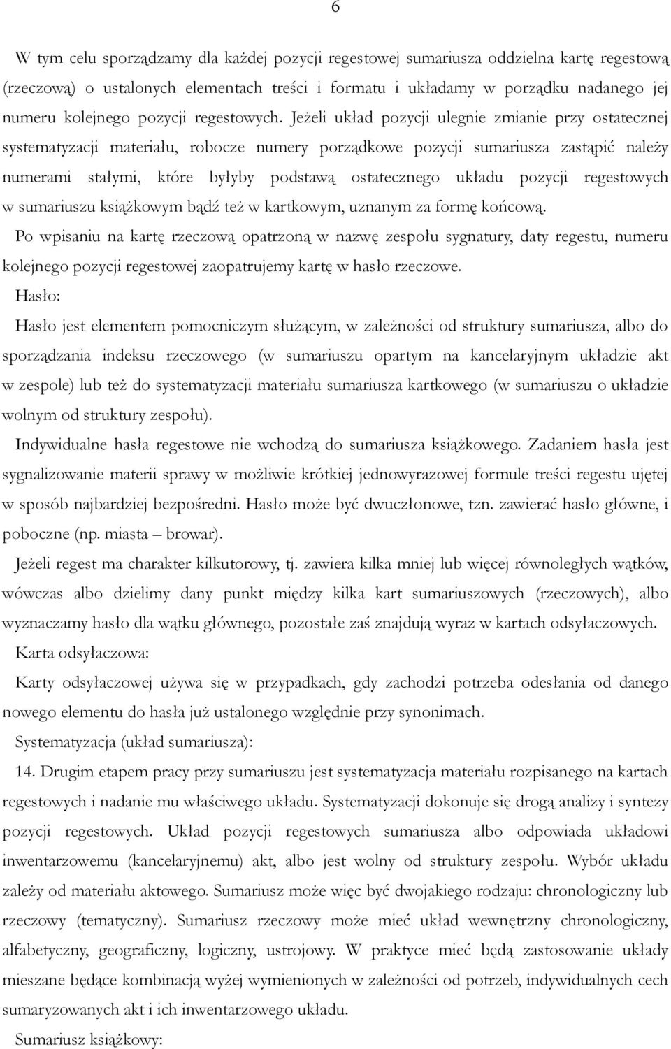 Jeżeli układ pozycji ulegnie zmianie przy ostatecznej systematyzacji materiału, robocze numery porządkowe pozycji sumariusza zastąpić należy numerami stałymi, które byłyby podstawą ostatecznego