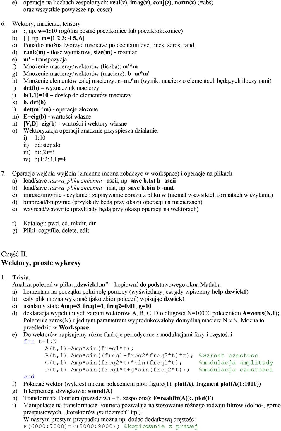 d) rank(m) - ilosc wymiarow, size(m) - rozmiar e) m' - transpozycja f) Mnożenie macierzy/wektorów (liczba): m'*m g) Mnożenie macierzy/wektorów (macierz): b=m*m' h) Mnożenie elementów całej macierzy: