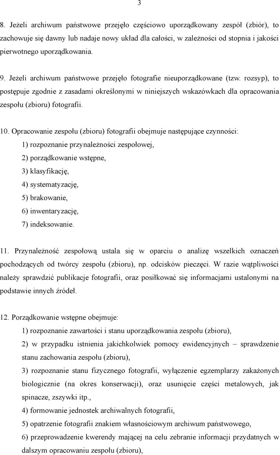 Opracowanie zespołu (zbioru) fotografii obejmuje następujące czynności: 1) rozpoznanie przynależności zespołowej, 2) porządkowanie wstępne, 3) klasyfikację, 4) systematyzację, 5) brakowanie, 6)