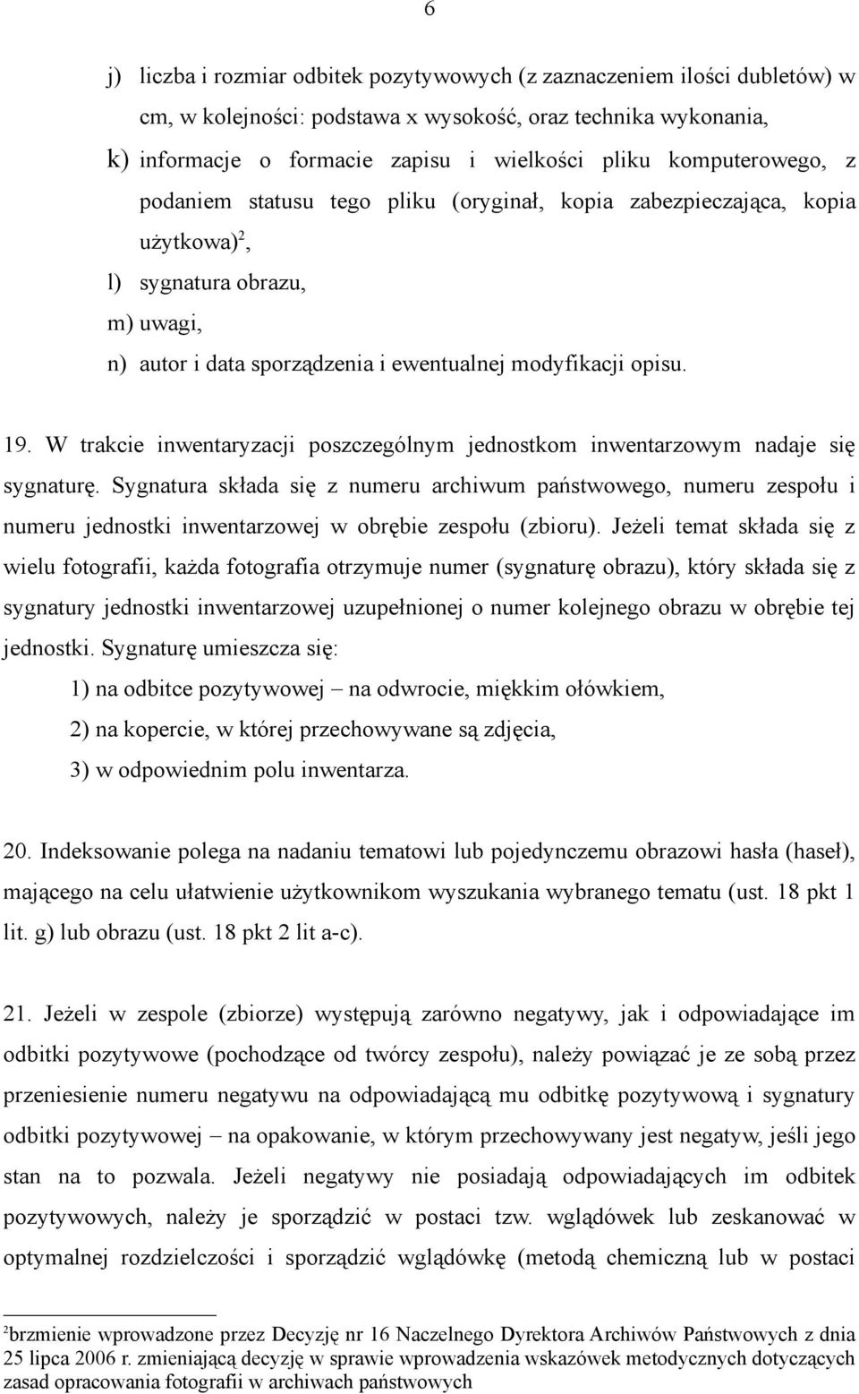 W trakcie inwentaryzacji poszczególnym jednostkom inwentarzowym nadaje się sygnaturę.