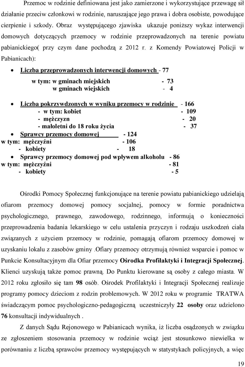 z Komendy Powiatowej Policji w Pabianicach): Liczba przeprowadzonych interwencji domowych - 77 w tym: w gminach miejskich - 73 w gminach wiejskich - 4 Liczba pokrzywdzonych w wyniku przemocy w