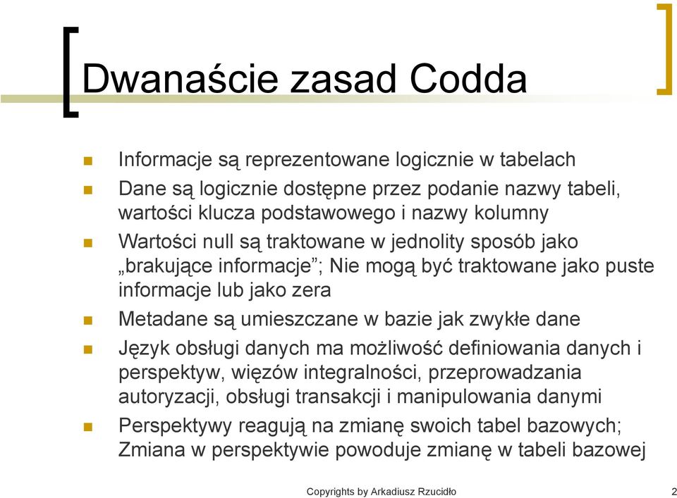 umieszczane w bazie jak zwykłe dane Język obsługi danych ma możliwość definiowania danych i perspektyw, więzów integralności, przeprowadzania autoryzacji, obsługi