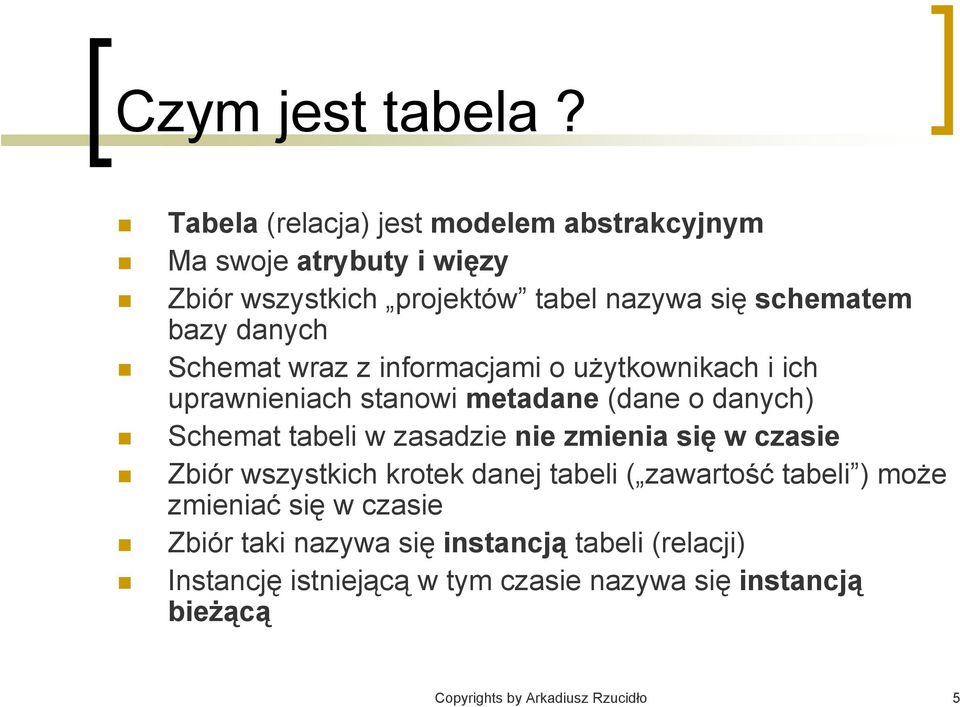 danych Schemat wraz z informacjami o użytkownikach i ich uprawnieniach stanowi metadane (dane o danych) Schemat tabeli w zasadzie nie