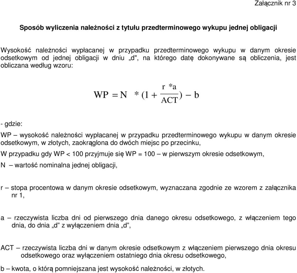 danym okresie odsetkowym, w złotych, zaokrąglona do dwóch miejsc po przecinku, W przypadku gdy WP < 100 przyjmuje się WP = 100 w pierwszym okresie odsetkowym, N wartość nominalna jednej obligacji, r