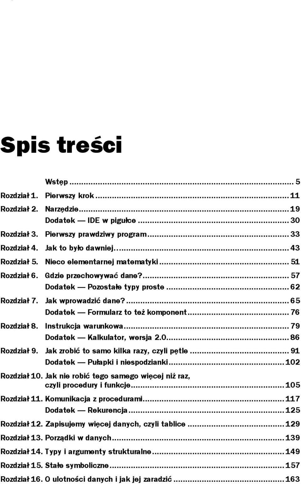 ...z... 65 Dodatek Formularz to też komponent... 76 Rozdział 8. Instrukcja warunkowa...z... 79 Dodatek Kalkulator, wersja 2.0...z... 86 Rozdział 9. Jak zrobić to samo kilka razy, czyli pętle.