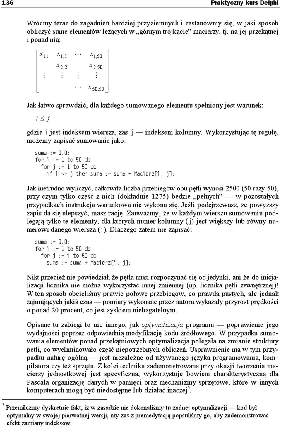 Wykorzystując tę regułę, możemy zapisać sumowanie jako: Jak nietrudno wyliczyć, całkowita liczba przebiegów obu pętli wynosi 2500 (50 razy 50), przy czym tylko część z nich (dokładnie 1275) będzie