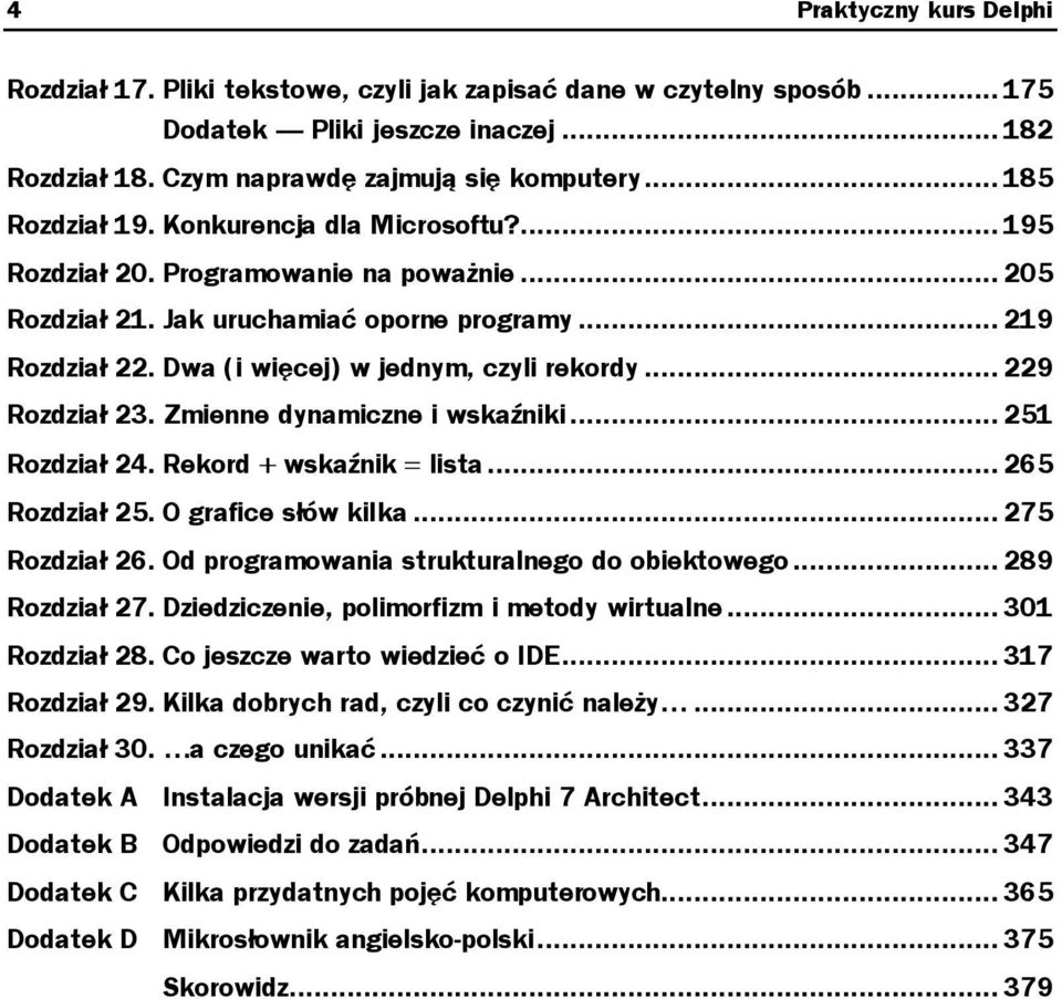 Dwa (i więcej) w jednym, czyli rekordy... 229 Rozdział 23. Zmienne dynamiczne i wskaźniki...z. 251 Rozdział 24. Rekord + wskaźnik = lista...z... 265 Rozdział 25. O grafice słów kilka...z... 275 Rozdział 26.