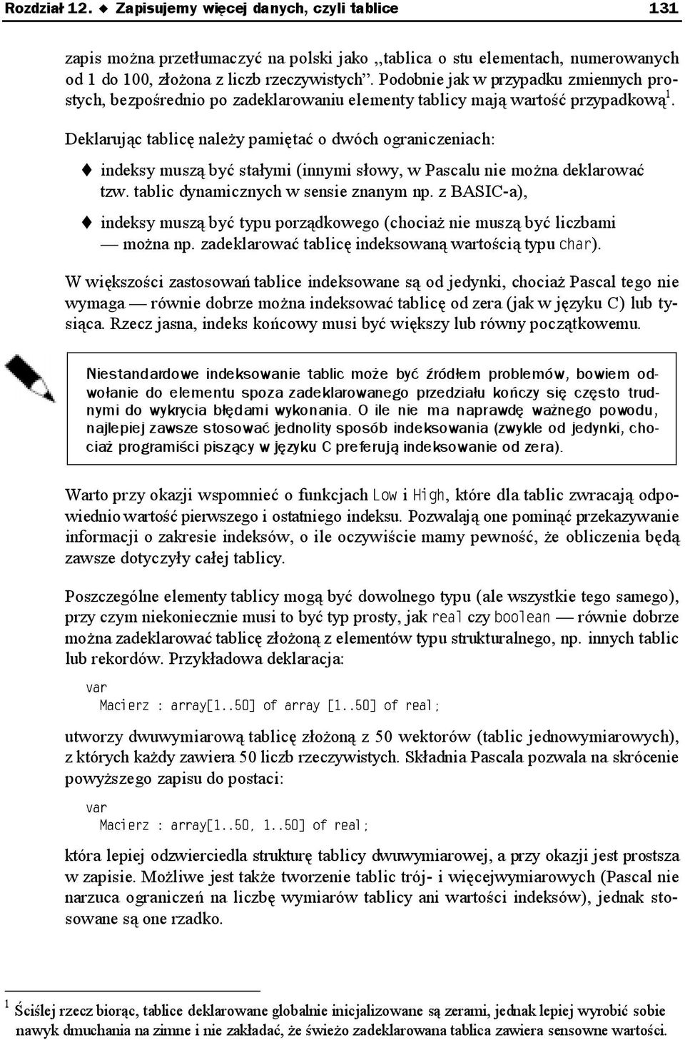 Deklarując tablicę należy pamiętać o dwóch ograniczeniach: indeksy muszą być stałymi (innymi słowy, w Pascalu nie można deklarować tzw. tablic dynamicznych w sensie znanym np.